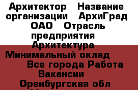 Архитектор › Название организации ­ АрхиГрад, ОАО › Отрасль предприятия ­ Архитектура › Минимальный оклад ­ 45 000 - Все города Работа » Вакансии   . Оренбургская обл.,Медногорск г.